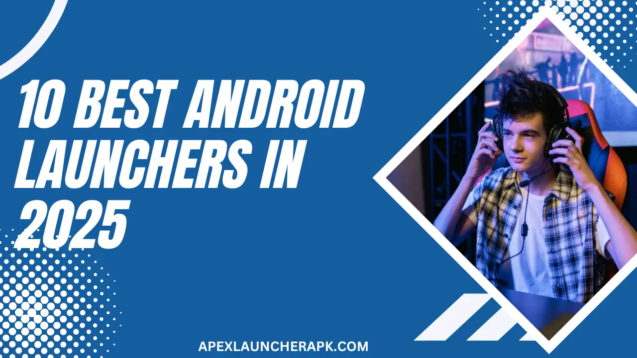 10 Best Android Launchers in 2025