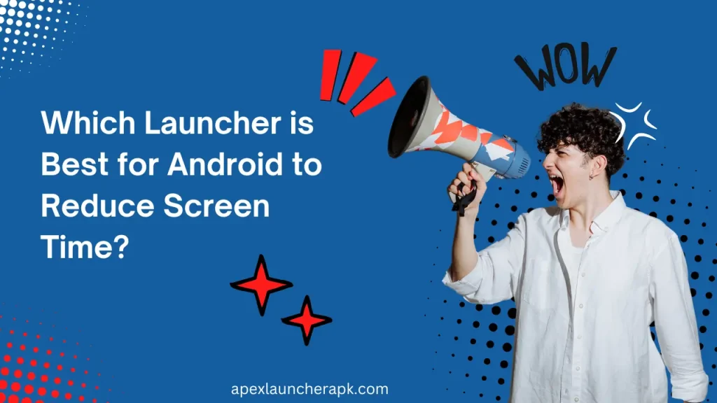 Which Launcher is Best for Android to Reduce Screen Time